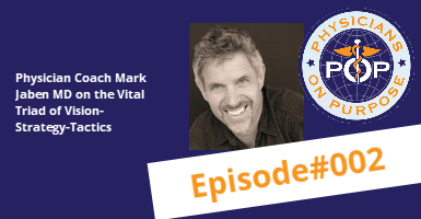 Podcast Episode 002: Physician Coach Mark Jaben MD on the Vital Triad of Vision-Strategy-Tactics